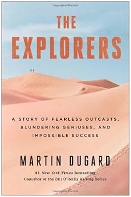 The Explorers: A Story of Fearless Outcasts, Blundering Geniuses, and Impossible Success