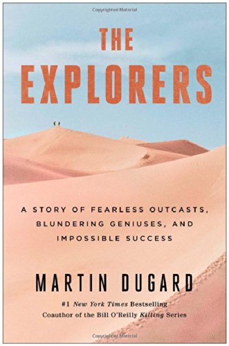The Explorers: A Story of Fearless Outcasts, Blundering Geniuses, and Impossible Success by Martin Dugard