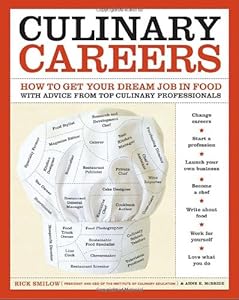 Culinary Careers: How to Get Your Dream Job in Food with Advice from Top Culinary Professionals by Rick Smilow