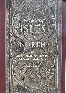 From the Isles of the North: Medieval Art in Ireland and Britain by International Conference on Insular Art 1994 (Ulster Museum)