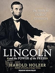 Lincoln and the Power of the Press: The War for Public Opinion