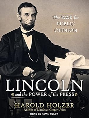 Lincoln and the Power of the Press: The War for Public Opinion