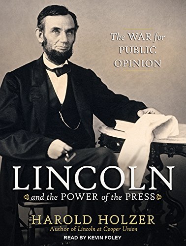 Lincoln and the Power of the Press: The War for Public Opinion by Harold Holzer