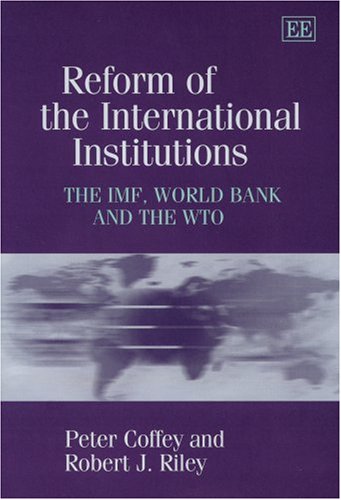 Reform of the International Institutions: The IMF, World Bank and the WTO by Peter Coffey