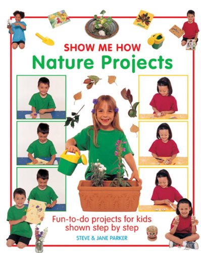 Show Me How: Nature Projects: Fun-To-Do Projects for Kids Shown Step by Step by Steve Parker