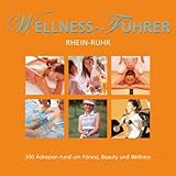 Wellness Führer Rhein-Ruhr. 200 Top-Adressen rund um Fitness, Beauty und Wellness - Juliane Jung