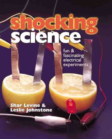 Shocking Science: Fun & Fascinating Electrical Experiments by Shar Levine