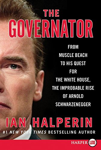 The Governator LP: From Muscle Beach to His Quest for the White House, the Improbable Rise of Arnold Schwarzenegger by Ian Halperin