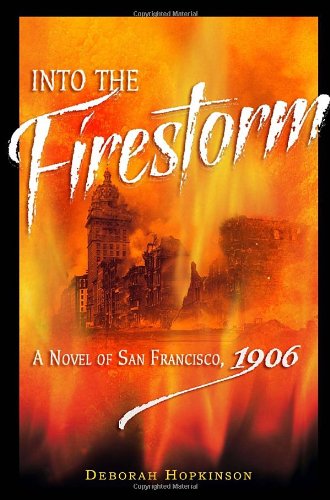 Into the Firestorm: A Novel of San Francisco, 1906 by Deborah Hopkinson