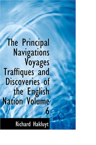 The Principal Navigations Voyages Traffiques and Discoveries of the English Nation Volume 6: Madiera The Canaries Ancient Asia Africa etc. by Richard Hakluyt