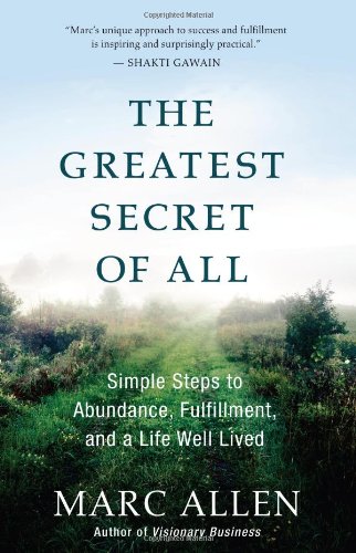 The Greatest Secret of All: Moving Beyond Abundance to a Life of True Fulfillment by Marc Allen