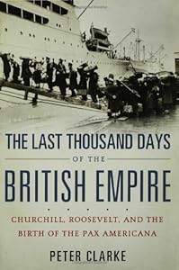 The Last Thousand Days of the British Empire: Churchill, Roosevelt, and the Birth of the Pax Americana