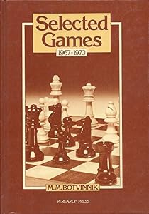 Selected Games Nineteen Sixty-Seven to Nineteen Seventy (Pergamon Russian Chess Series) by Mikhail Moiseevich Botvinnik