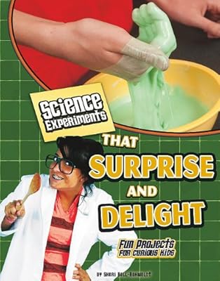 Science Experiments That Surprise and Delight: Fun Projects for Curious Kids