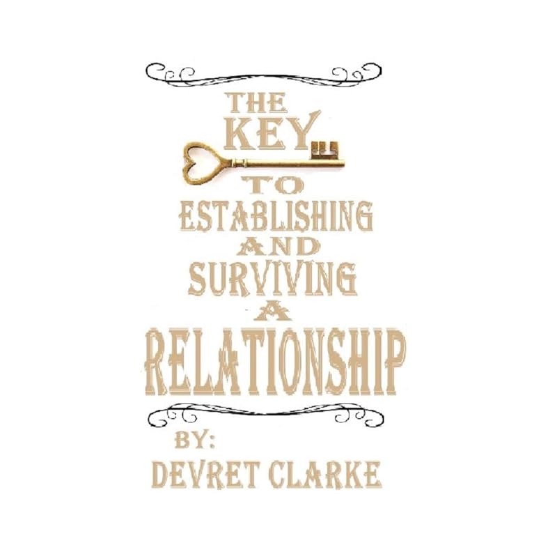 THE KEY TO ESTABLISHING AND SURVIVING A RELATIONSHIP by Devret Clarke