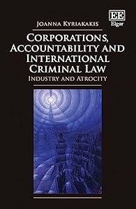 Corporations, Accountability and International Criminal Law: Industry and Atrocity by Joanna Kyriakakis