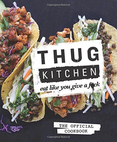 Thug Kitchen: The Official Cookbook: Eat Like You Give a F*ck by Thug Kitchen