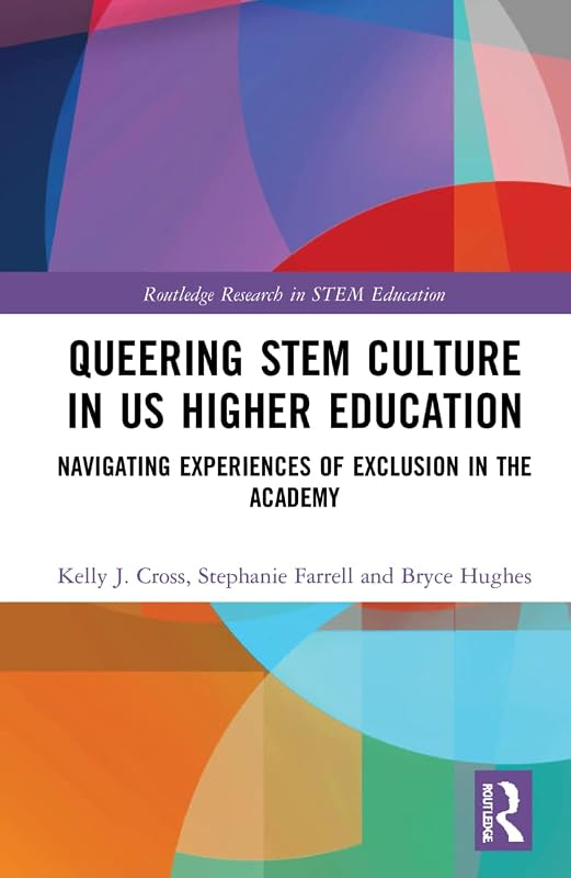 Queering STEM Culture in US Higher Education (Routledge Research in STEM Education) by Kelly J. Cross