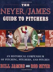 The Neyer/James Guide to Pitchers: An Historical Compendium of Pitching, Pitchers, and Pitches