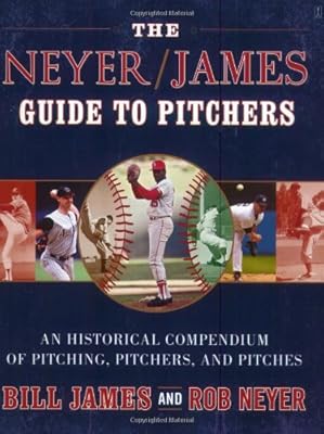 The Neyer/James Guide to Pitchers: An Historical Compendium of Pitching, Pitchers, and Pitches