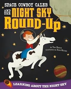 Space Cowboy Caleb and the Night Sky Round-Up: Learning about the Night Sky by Tina Dybvik