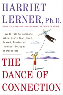 The Dance of Connection: How to Talk to Someone When You're Mad, Hurt, Scared, Frustrated, Insulted, Betrayed, or Desperate