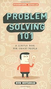 Problem Solving 101: A Simple Book for Smart People