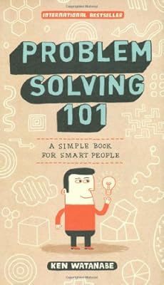 Problem Solving 101: A Simple Book for Smart People