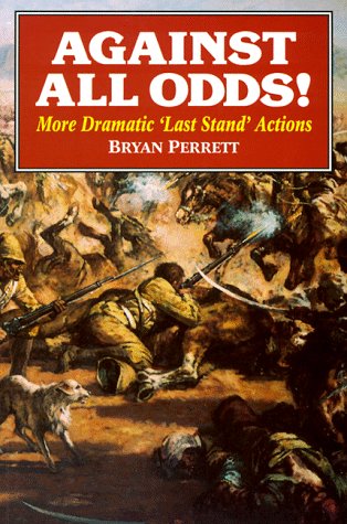 Against All Odds!: More Dramatic 'Last Stand' Actions by Bryan Perrett