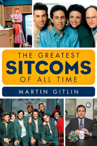 The Greatest Sitcoms of All Time by Martin Gitlin