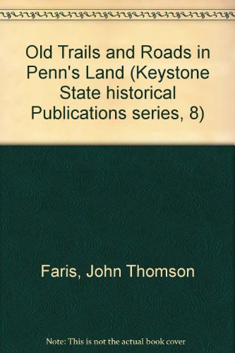 Old Trails and Roads in Penn's Land by John Thomson Faris