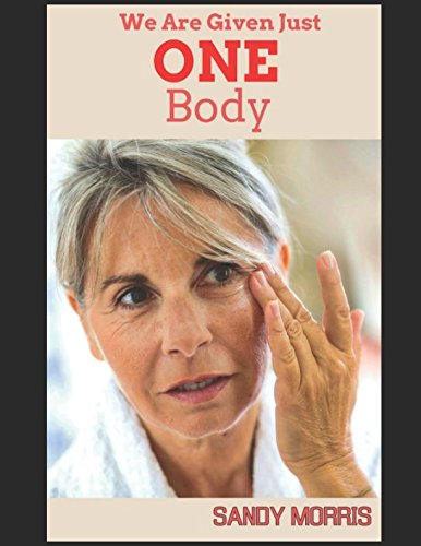 We Are Given Just One Body: Body's Magic Ability... To Repair & Heal by Sandy Morris