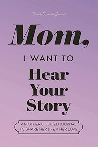 Mom, I Want to Hear Your Story: A Mother's Guided Journal to Share Her Life & Her Love (Lavender) (Hear Your Story Books)