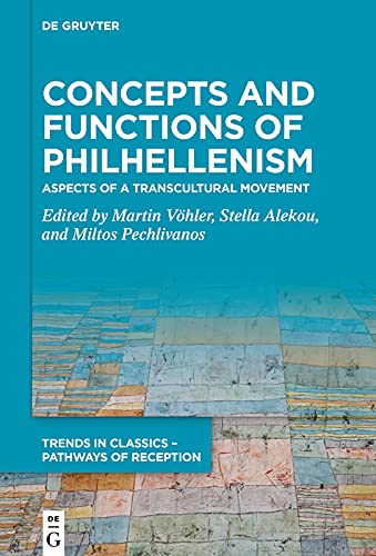 Concepts and Functions of Philhellenism: Aspects of a Transcultural Movement (Trends in Classics – Pathways of Reception Book 7) by Martin Vohler