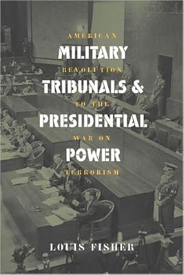 Military Tribunals & Presidential Power: American Revolution to the War on Terrorism