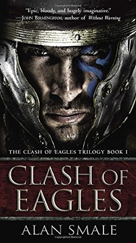 Clash of Eagles: The Clash of Eagles Trilogy Book I by Alan Smale