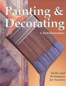 Painting & Decorating: Skills and Techniques for Success by E. Keith Blankenbaker