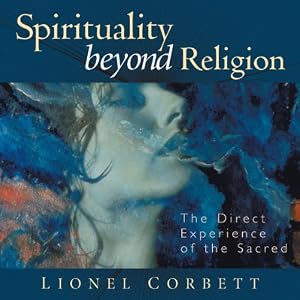 Spirituality Beyond Religion: The Direct Experience of the Sacred by Lionel Corbett