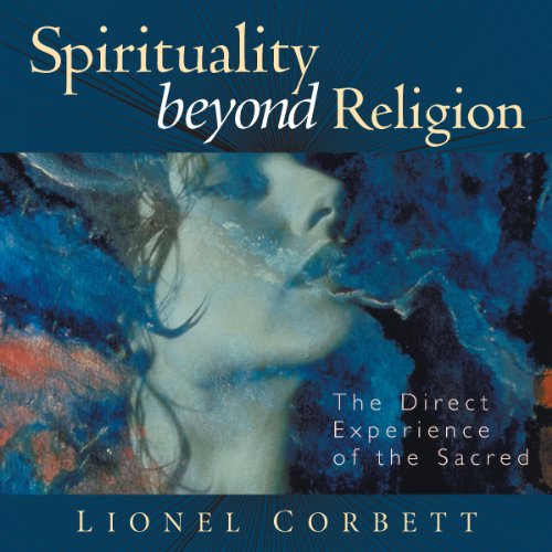 Spirituality Beyond Religion: The Direct Experience of the Sacred by Lionel Corbett