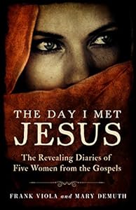 The Day I Met Jesus: The Revealing Diaries of Five Women from the Gospels by Frank Viola