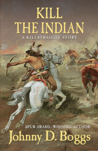 Kill the Indian: A Killstraight Story by Johnny D. Boggs