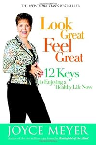 Look Great, Feel Great: 12 Keys to Enjoying a Healthy Life Now