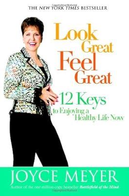 Look Great, Feel Great: 12 Keys to Enjoying a Healthy Life Now