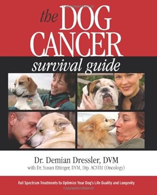 The Dog Cancer Survival Guide: Full Spectrum Treatments to Optimize Your Dog's Life Quality and Longevity