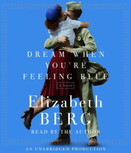 Dream When You're Feeling Blue: A Novel by Elizabeth Berg