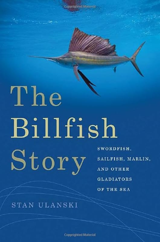 The Billfish Story: Swordfish, Sailfish, Marlin, and Other Gladiators of the Sea by Stan Ulanski