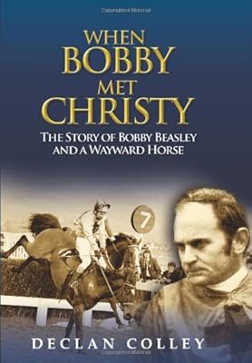 When Bobby Met Christy: The Story of Bobby Beasley and a Wayward Horse