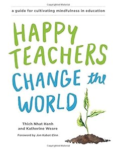 Happy Teachers Change the World: A Guide for Cultivating Mindfulness in Education