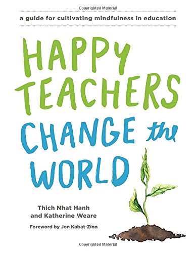 Happy Teachers Change the World: A Guide for Cultivating Mindfulness in Education by Thich Nhat Hanh