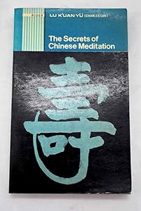 The secrets of Chinese meditation: Self-cultivation by mind control as taught in the Ch'an, Mahayana, and Taoist schools in China (Rider pocket editions) by Kʻuan Yü Lu